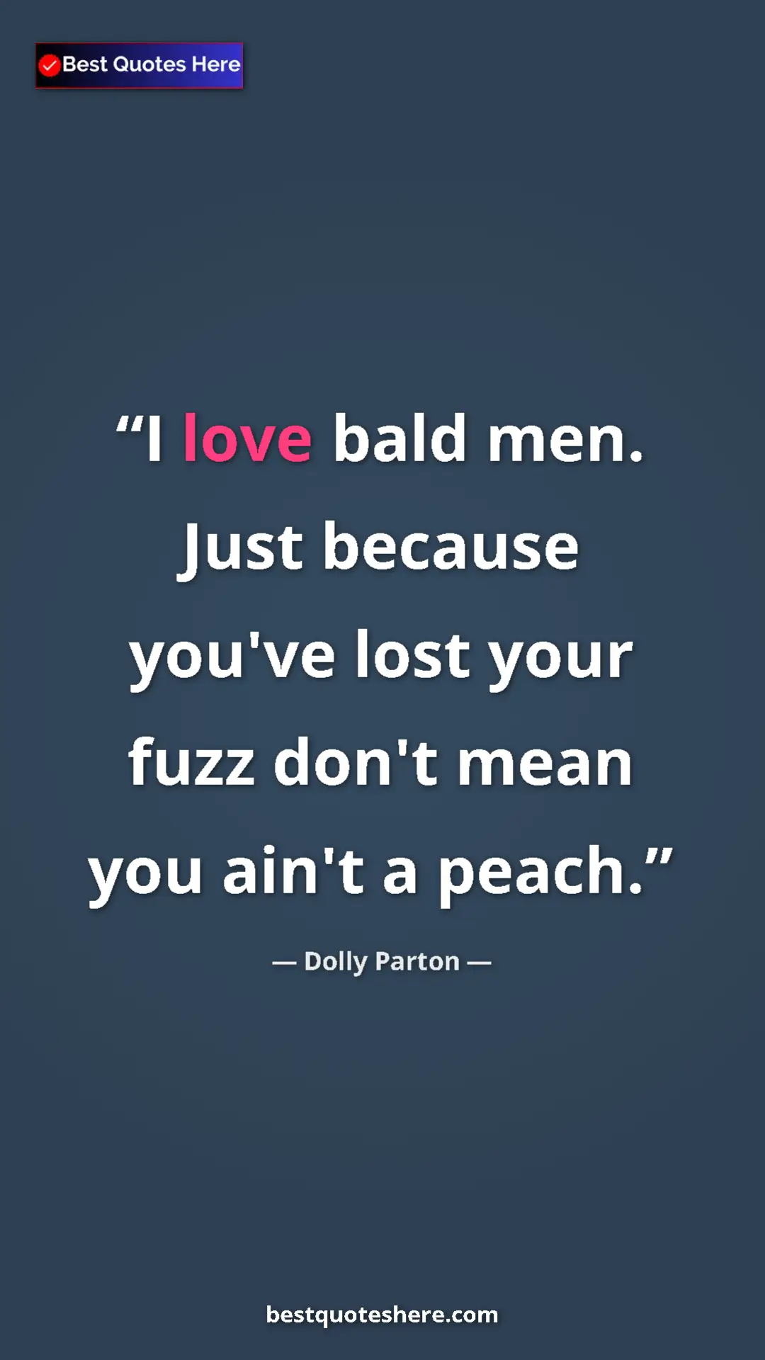 Pinterest quote poster by Dolly Parton: "I love bald men. Just because you've lost your fuzz don't..."