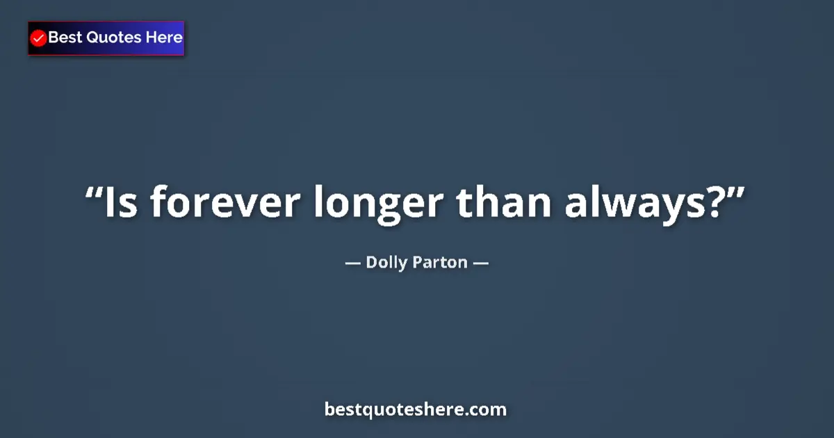 Quote by Dolly Parton: Is forever longer than always?...