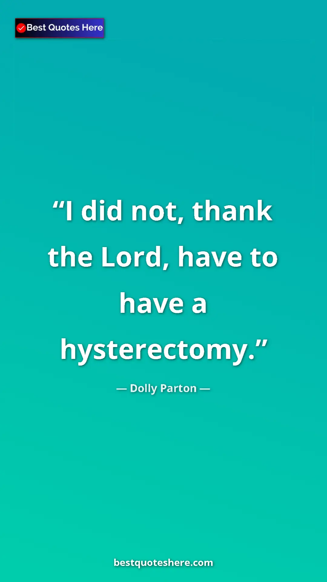 Pinterest quote poster by Dolly Parton: "I did not, thank the Lord, have to have a hysterectomy."