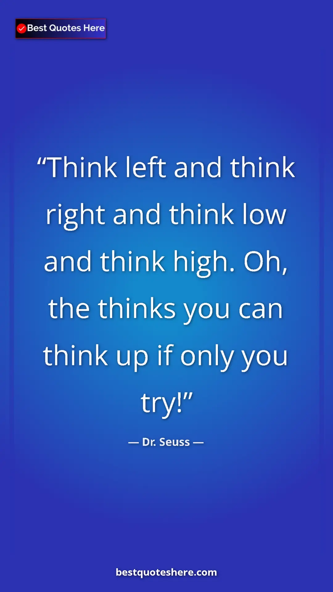 Pinterest quote poster by Dr. Seuss: "Think left and think right and think low and think high...."