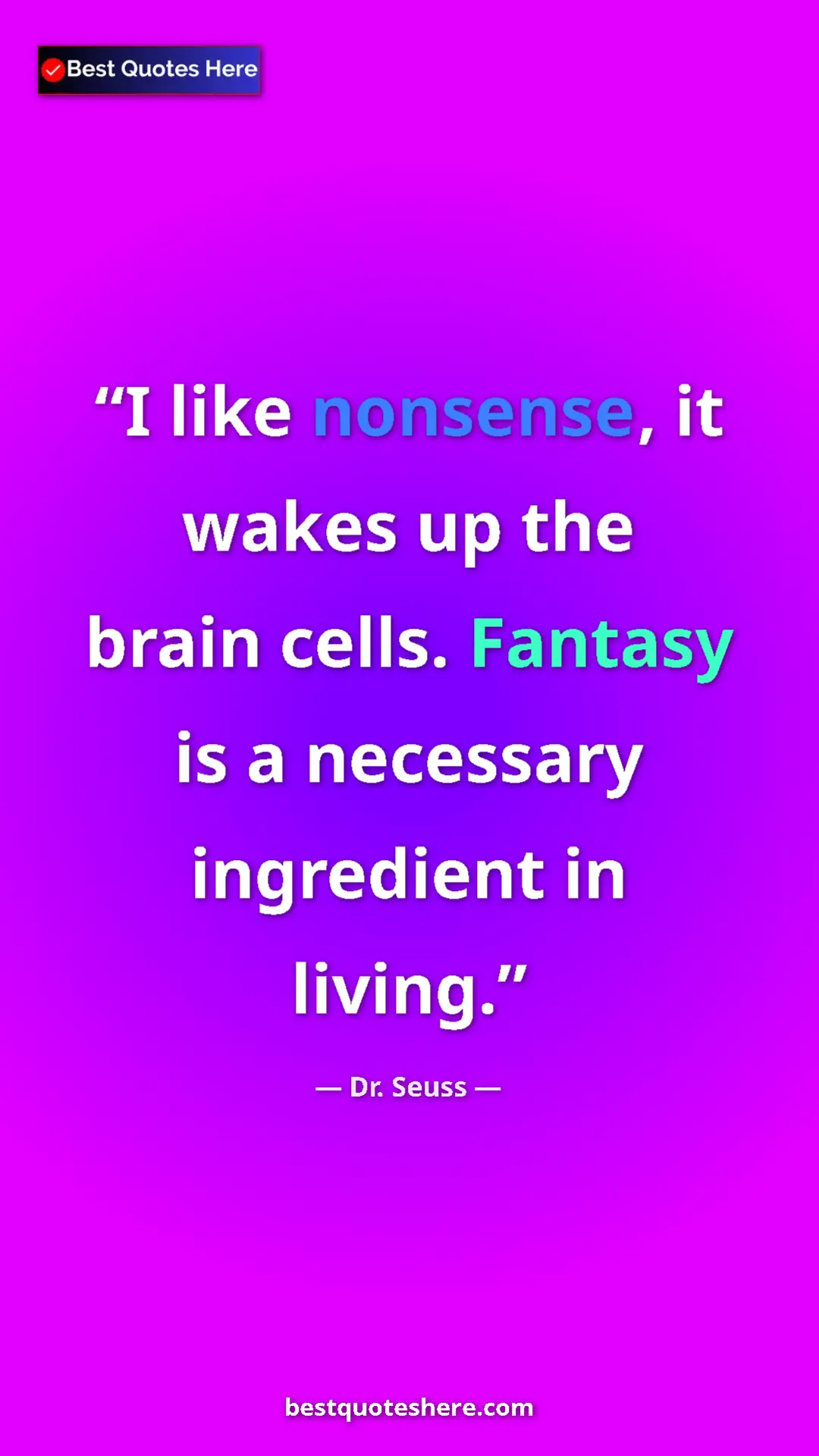 Pinterest quote poster by Dr. Seuss: "I like nonsense, it wakes up the brain cells. Fantasy is a..."