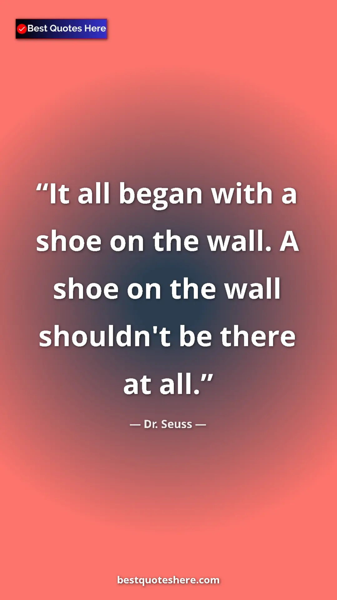 Pinterest quote poster by Dr. Seuss: "It all began with a shoe on the wall. A shoe on the wall..."