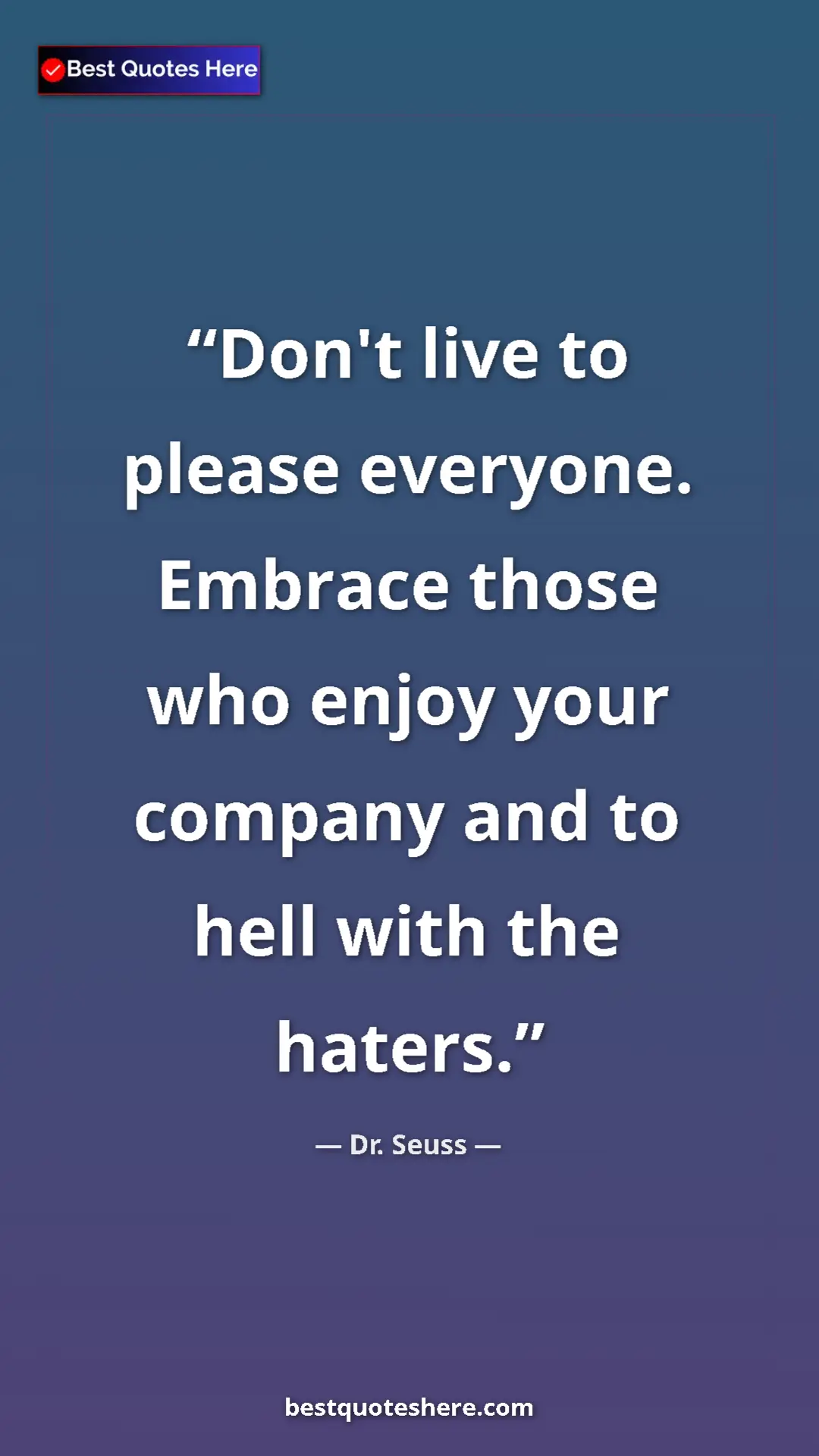 Pinterest quote poster by Dr. Seuss: "Don't live to please everyone. Embrace those who enjoy your..."
