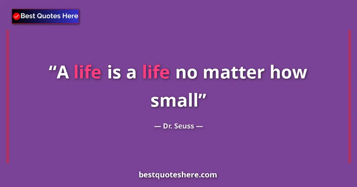 Quote by Dr. Seuss: A life is a life no matter how small...