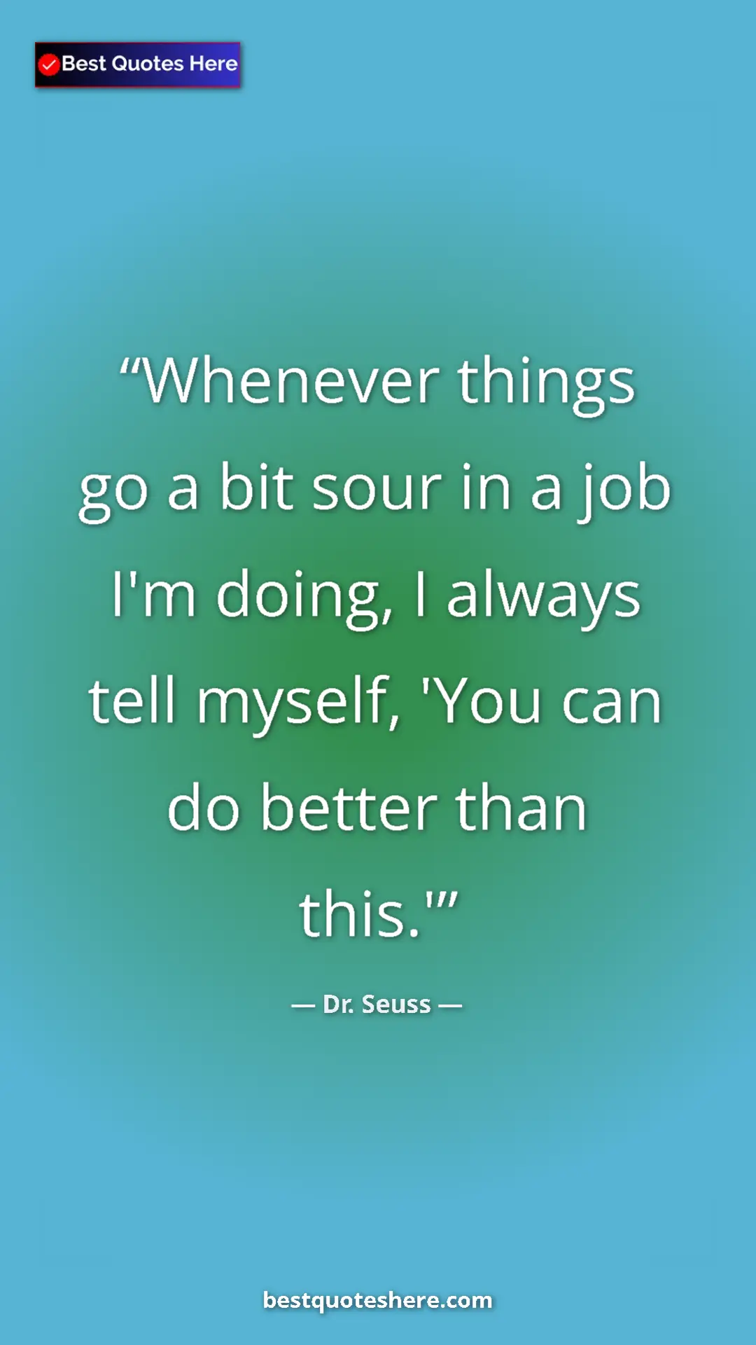 Pinterest quote poster by Dr. Seuss: "Whenever things go a bit sour in a job I'm doing, I always..."