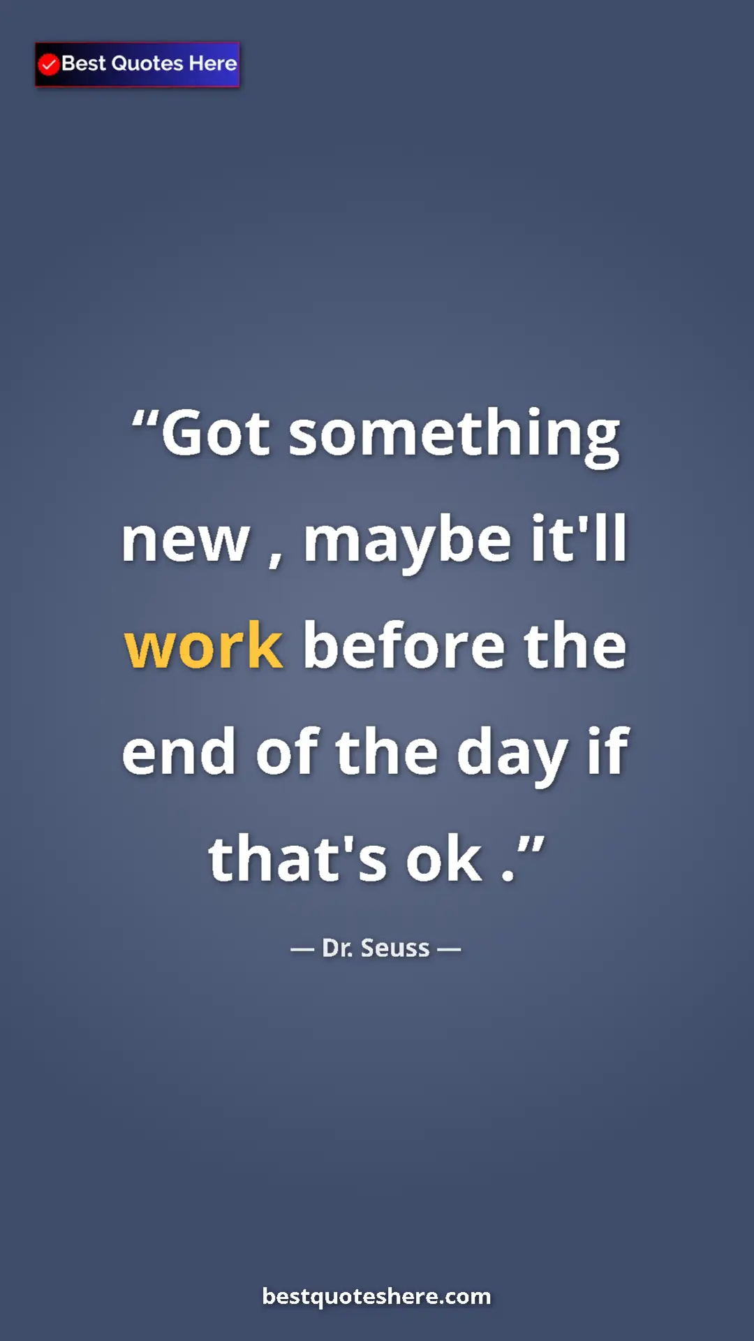 Pinterest quote poster by Dr. Seuss: "Got something new , maybe it'll work before the end of the..."