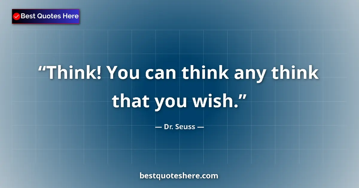 Quote by Dr. Seuss: Think! You can think any think that you wish....