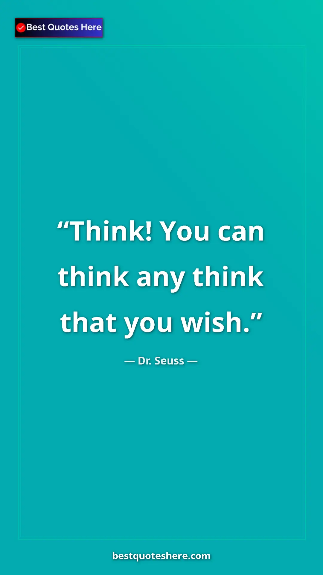 Pinterest quote poster by Dr. Seuss: "Think! You can think any think that you wish."