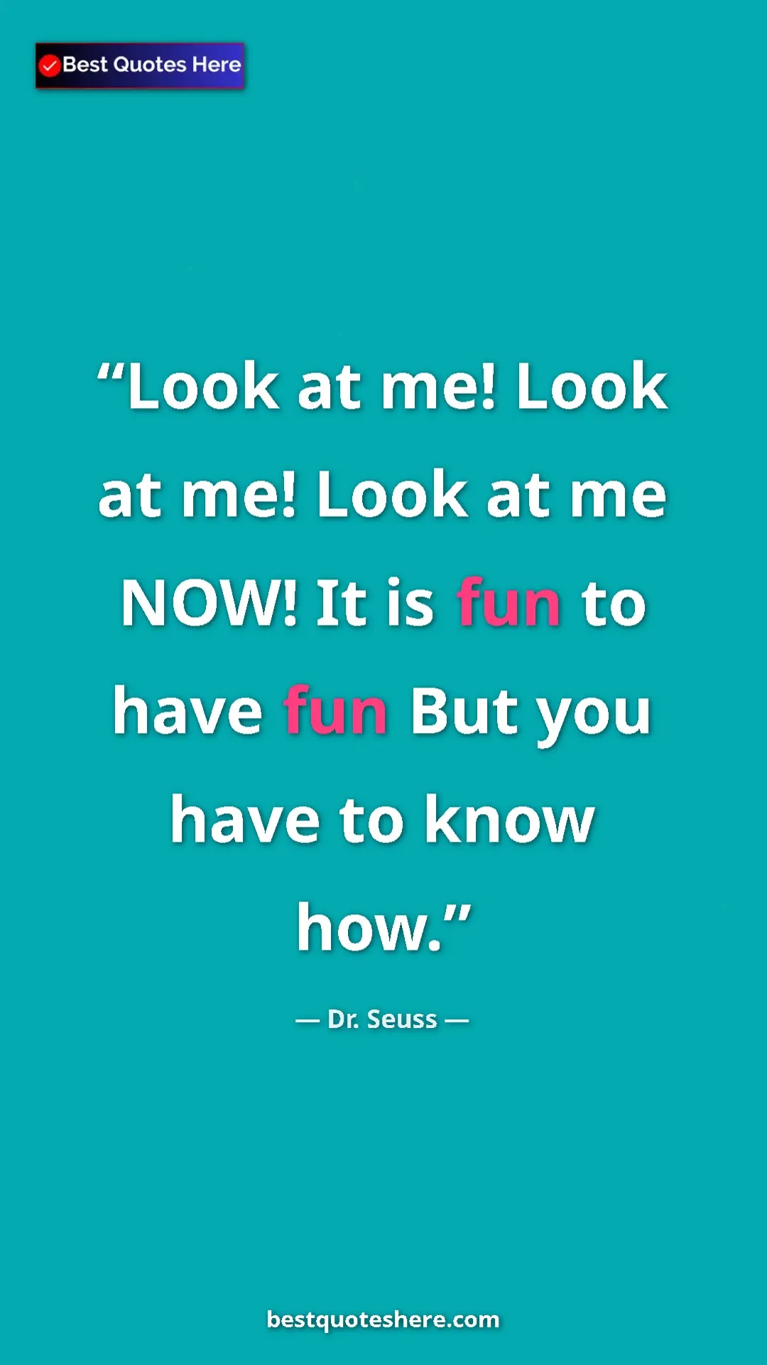 Pinterest quote poster by Dr. Seuss: "Look at me! Look at me! Look at me NOW! It is fun to have..."