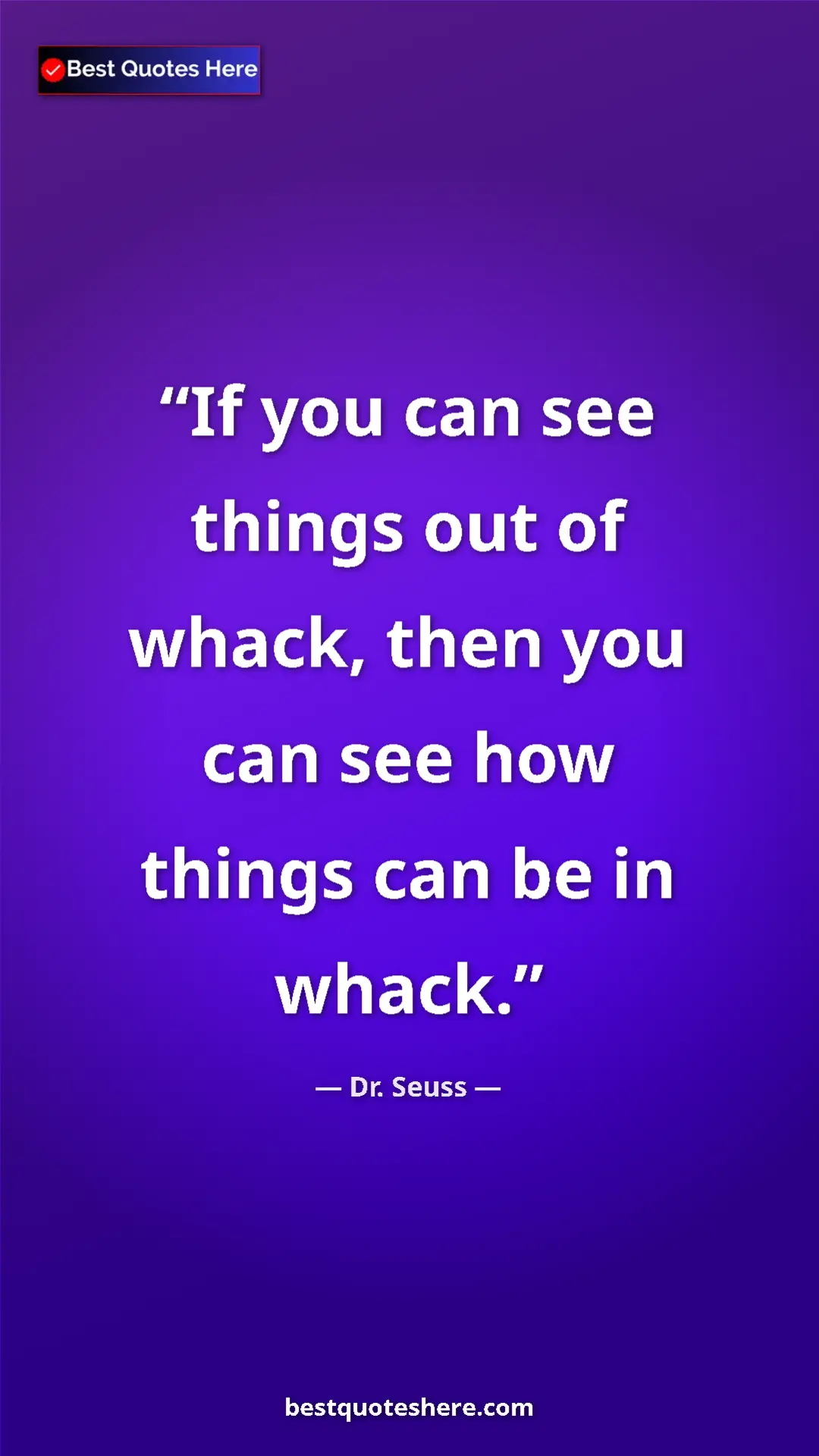 Pinterest quote poster by Dr. Seuss: "If you can see things out of whack, then you can see how..."