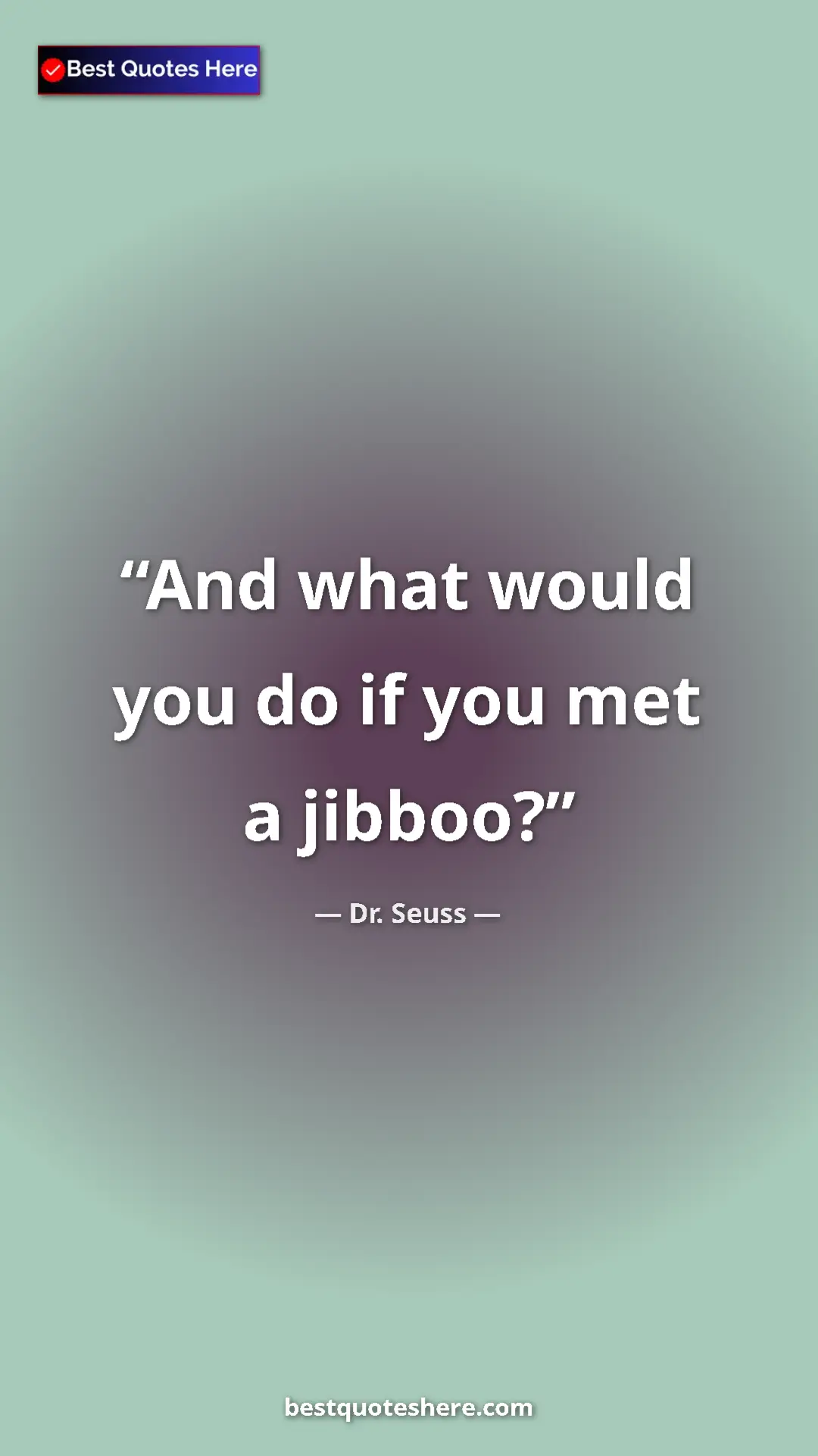 Pinterest quote poster by Dr. Seuss: "And what would you do if you met a jibboo?"
