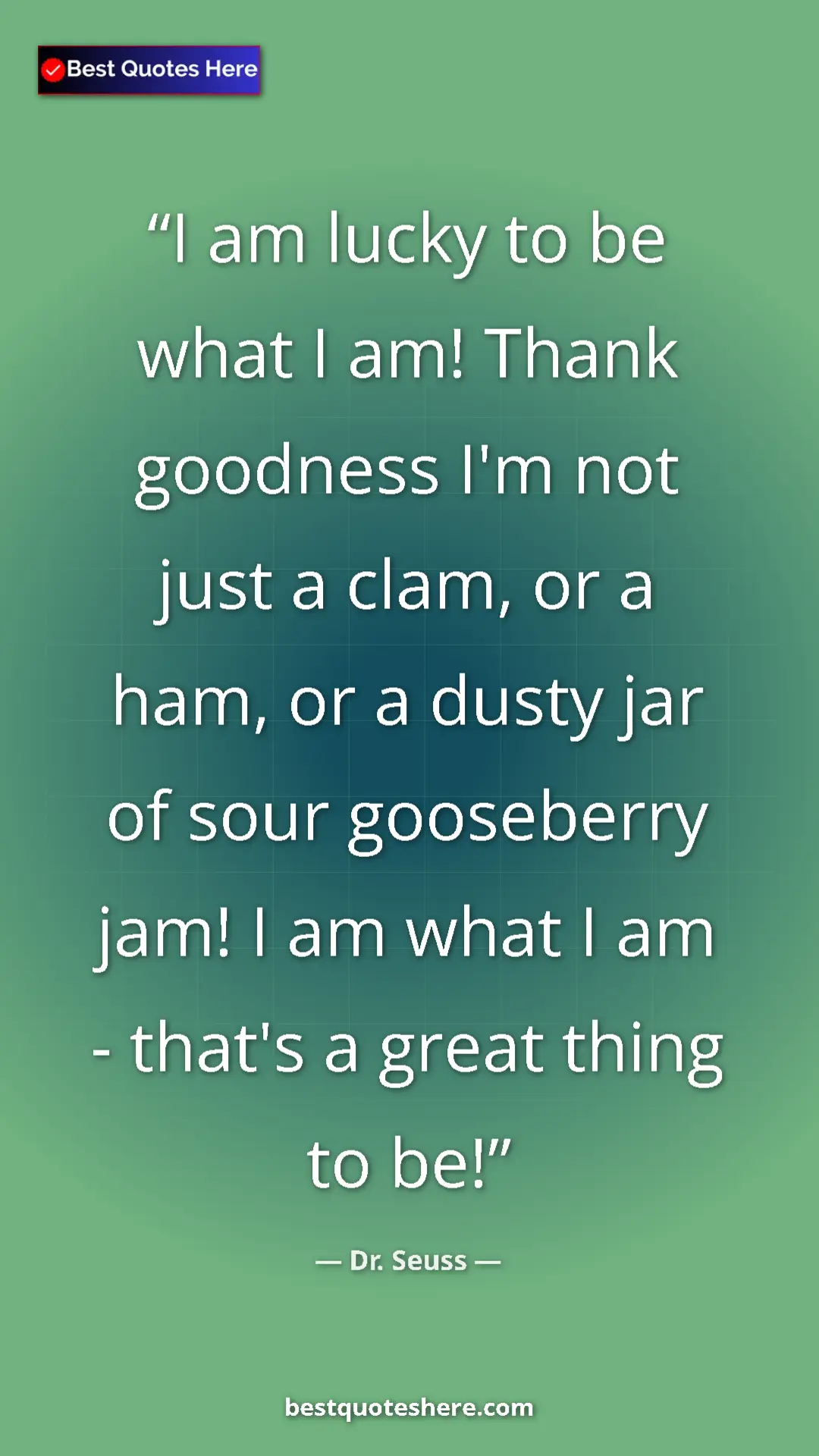 Pinterest quote poster by Dr. Seuss: "I am lucky to be what I am! Thank goodness I'm not just a..."