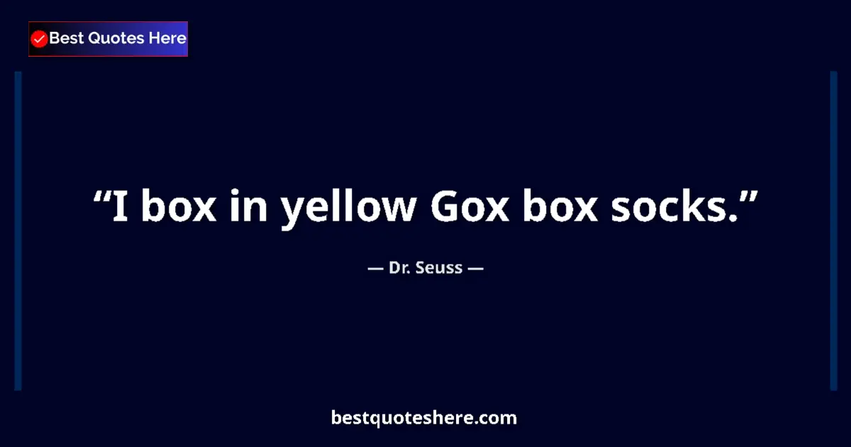 Quote by Dr. Seuss: I box in yellow Gox box socks....
