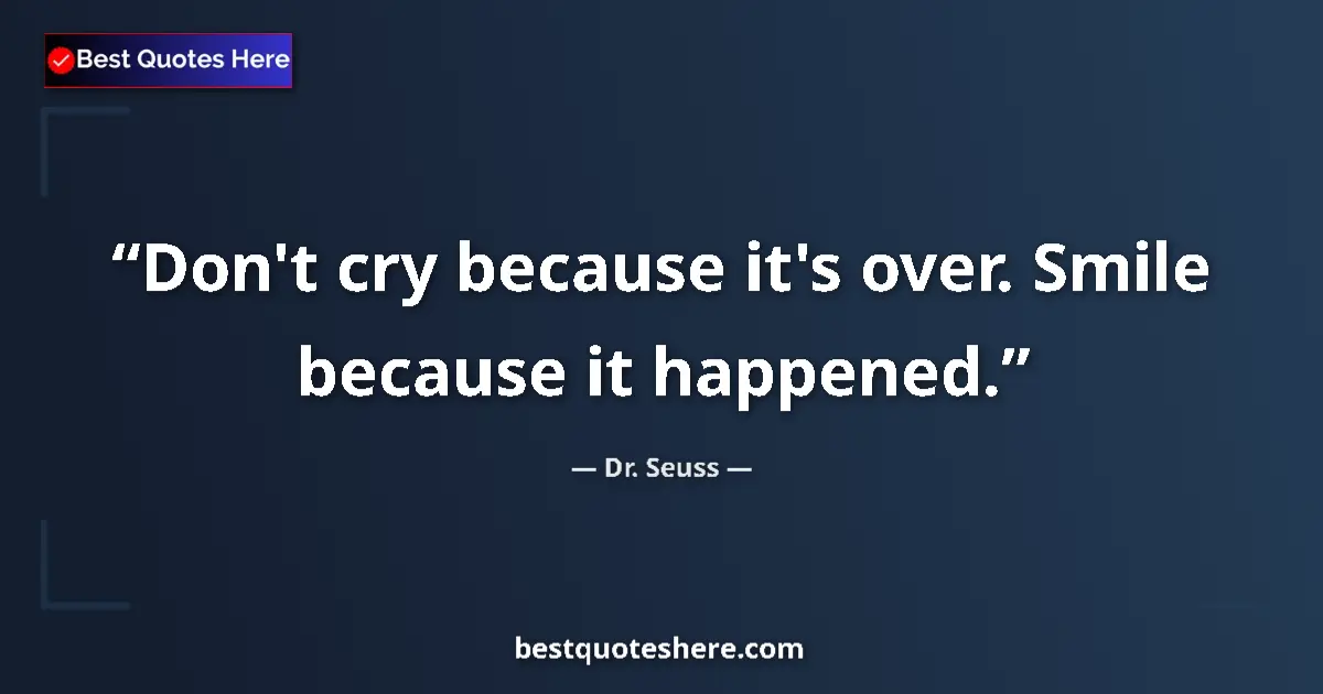 Quote by Dr. Seuss: Don't cry because it's over. Smile because it happened....