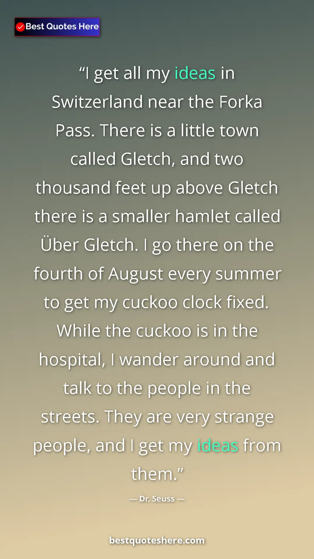 Pinterest quote poster by Dr. Seuss: "I get all my ideas in Switzerland near the Forka Pass...."
