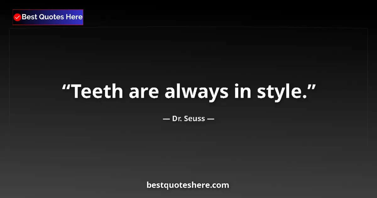Quote by Dr. Seuss: Teeth are always in style....