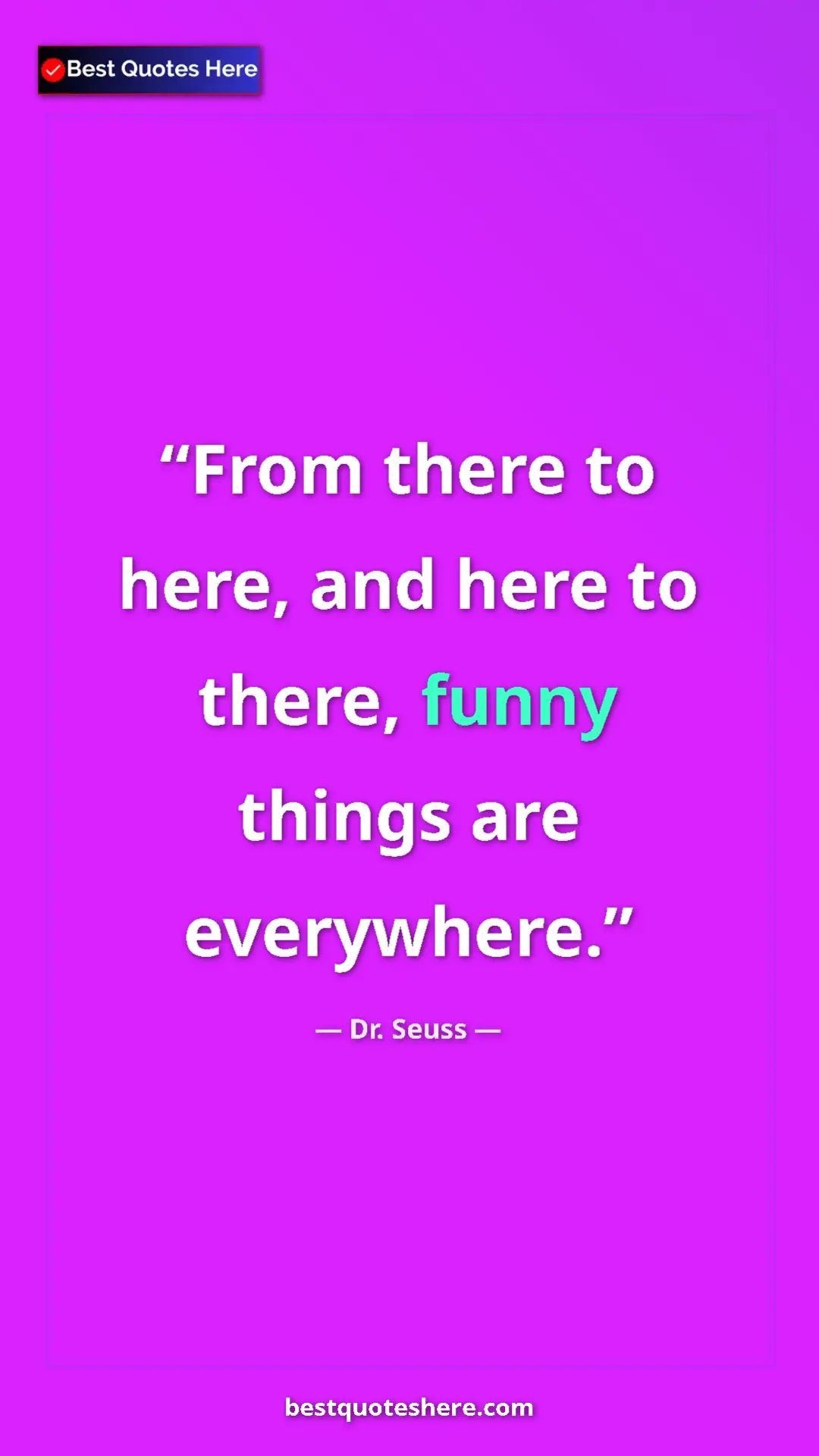Pinterest quote poster by Dr. Seuss: "From there to here, and here to there, funny things are..."