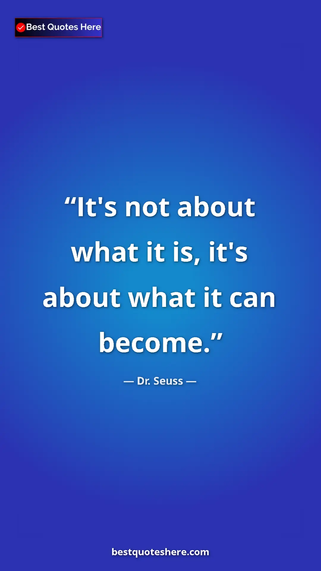 Pinterest quote poster by Dr. Seuss: "It's not about what it is, it's about what it can become."