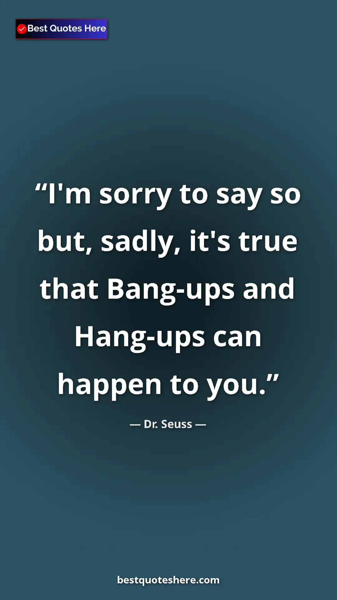 Pinterest quote poster by Dr. Seuss: "I'm sorry to say so but, sadly, it's true that Bang-ups and..."