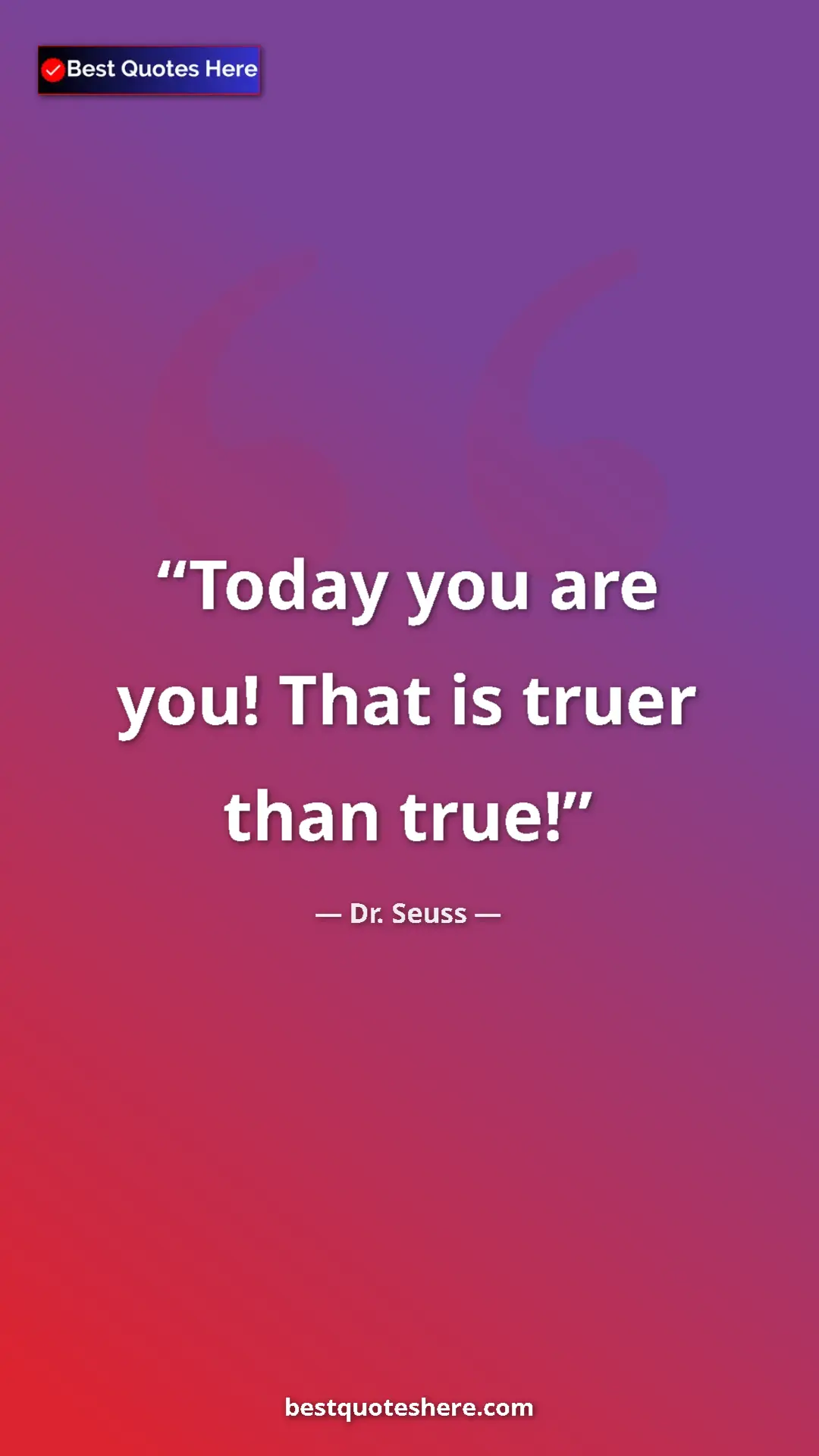 Pinterest quote poster by Dr. Seuss: "Today you are you! That is truer than true!"