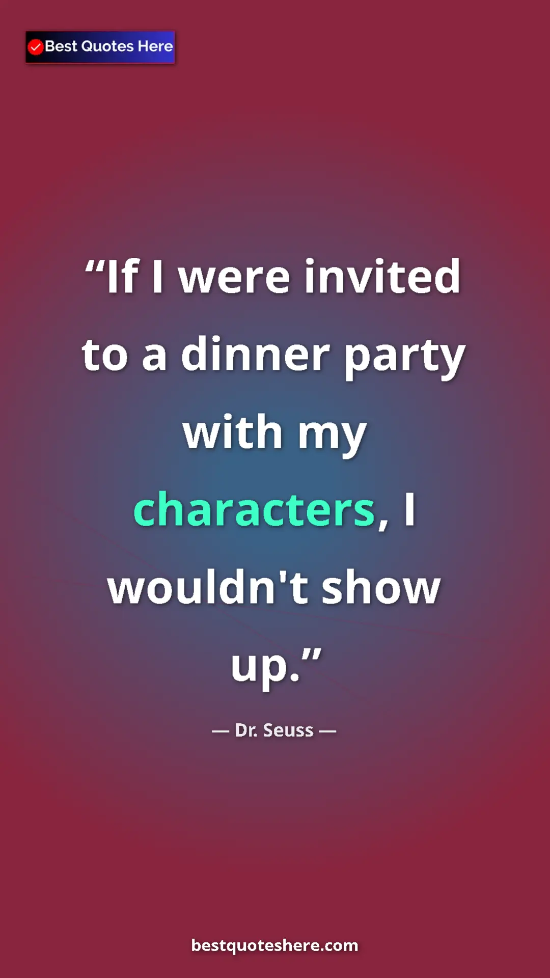 Dr. Seuss Quote Card: "If I were invited to a dinner party with my characters, I..." Pinterest quote poster by Dr. Seuss: "If I were invited to a dinner party with my characters, I..."