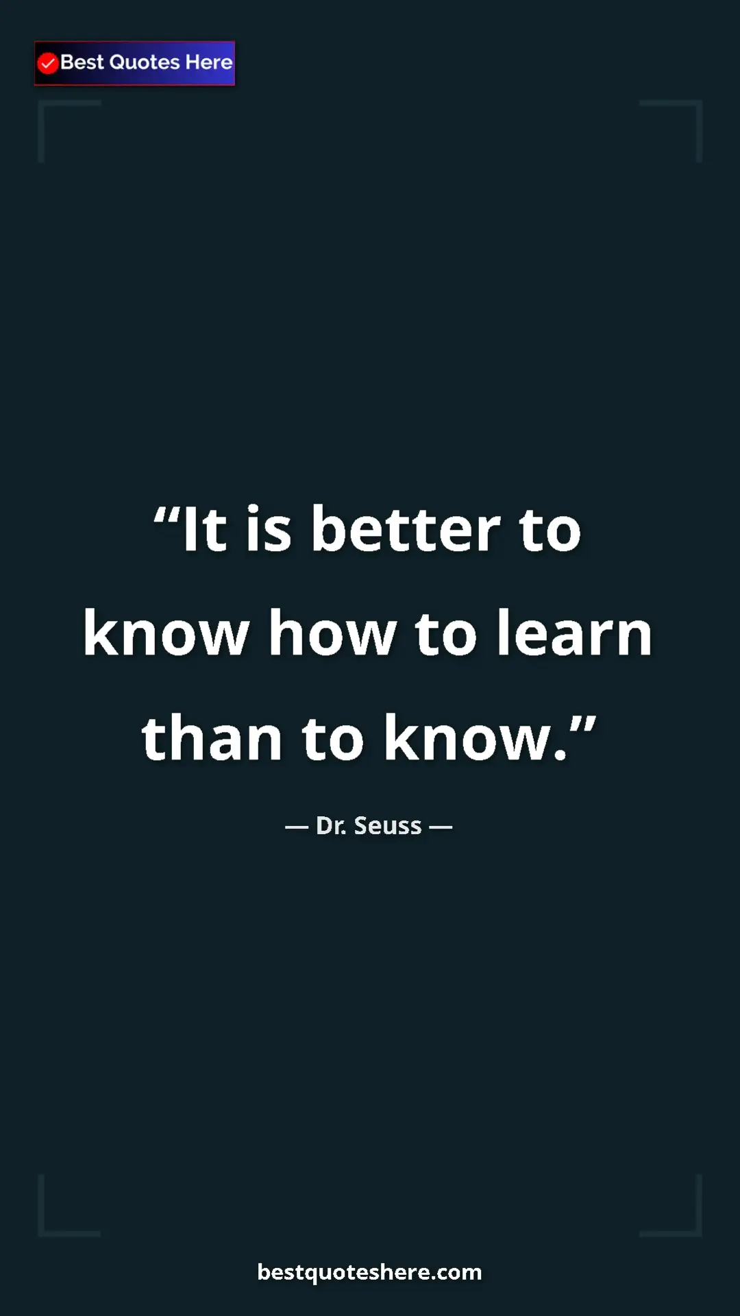 Dr. Seuss Quote Card: "It is better to know how to learn than to know." Pinterest quote poster by Dr. Seuss: "It is better to know how to learn than to know."
