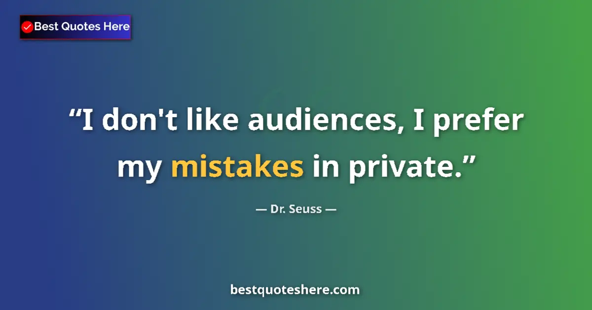 Image for the quote by Dr Seuss: I don't like audiences, I prefer my mistakes in private....