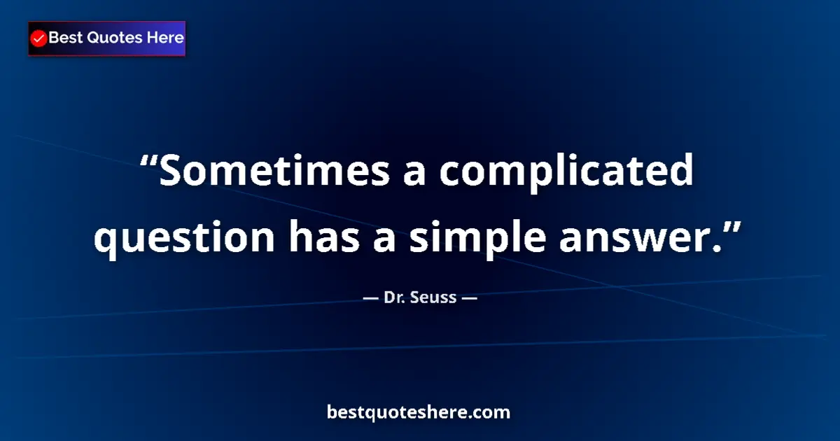 Quote by Dr. Seuss: Sometimes a complicated question has a simple answer....