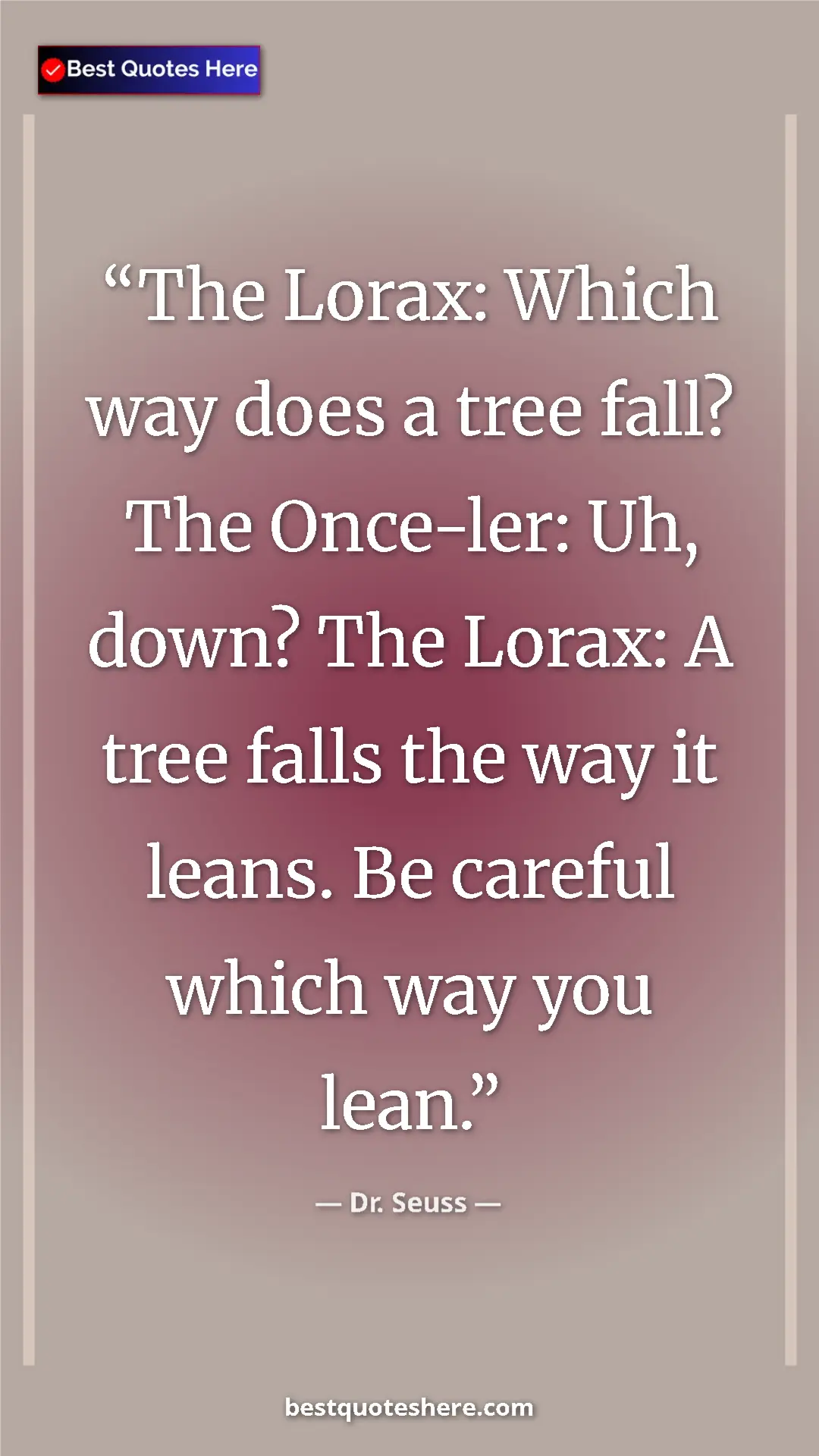Pinterest quote poster by Dr. Seuss: "The Lorax: Which way does a tree fall? The Once-ler: Uh,..."