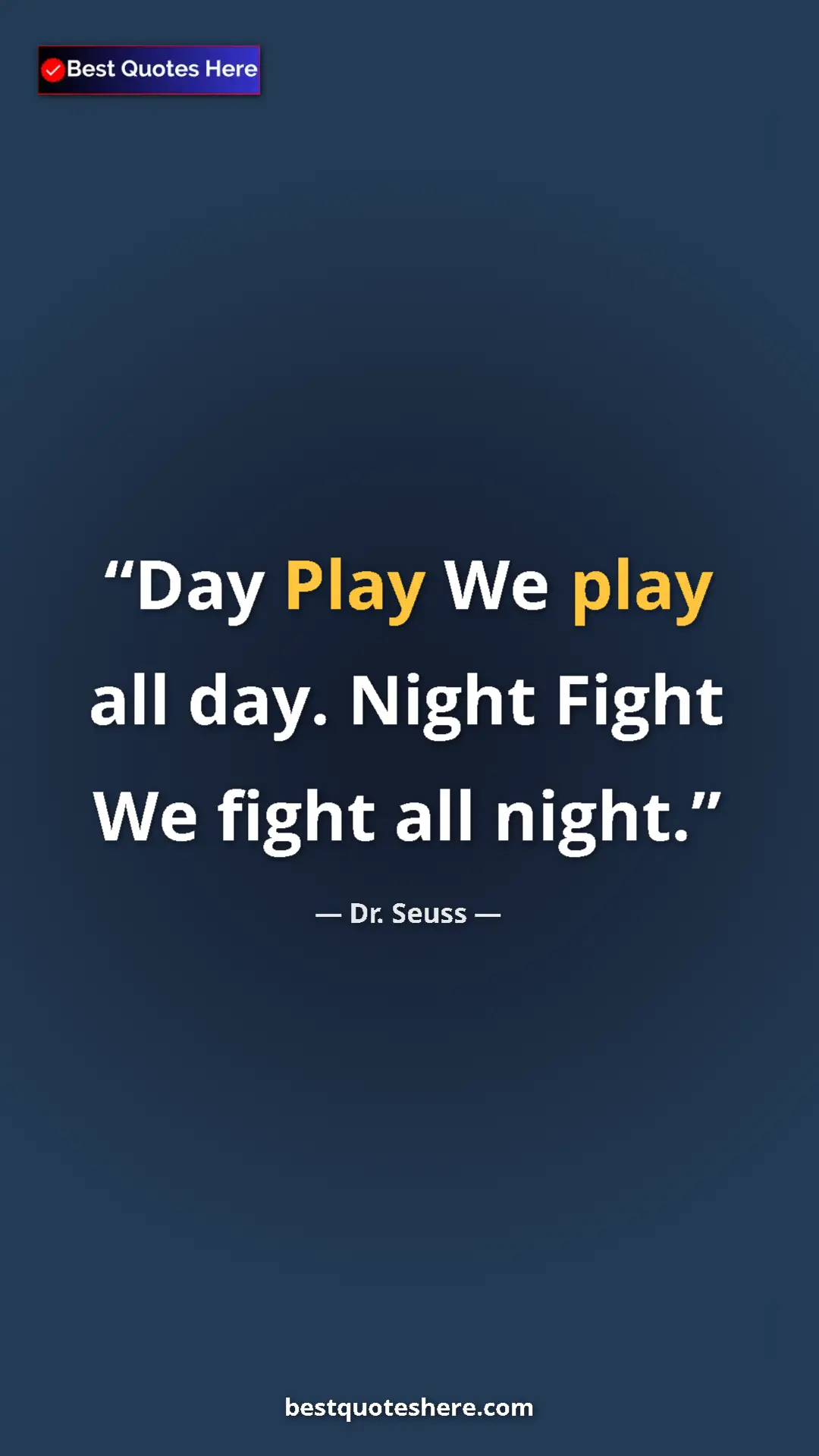 Pinterest quote poster by Dr. Seuss: "Day Play We play all day. Night Fight We fight all night."