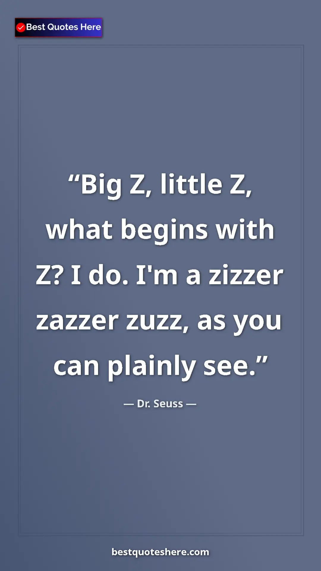 Pinterest quote poster by Dr. Seuss: "Big Z, little Z, what begins with Z? I do. I'm a zizzer..."