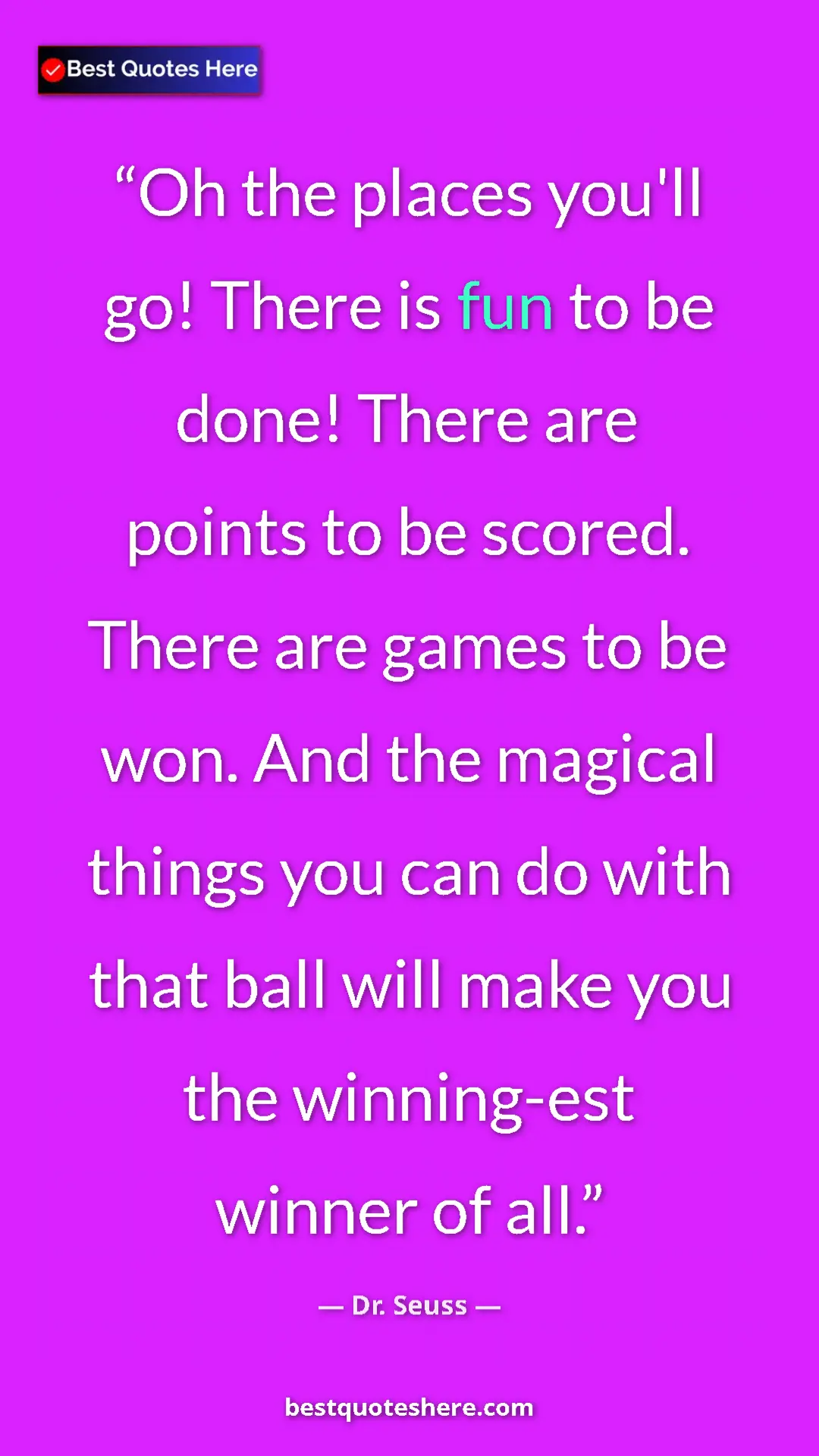 Pinterest quote poster by Dr. Seuss: "Oh the places you'll go! There is fun to be done! There are..."