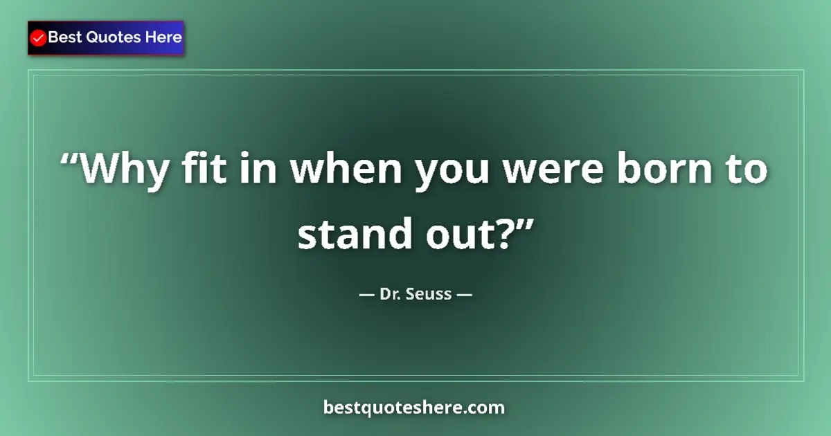 Quote by Dr. Seuss: Why fit in when you were born to stand out?...