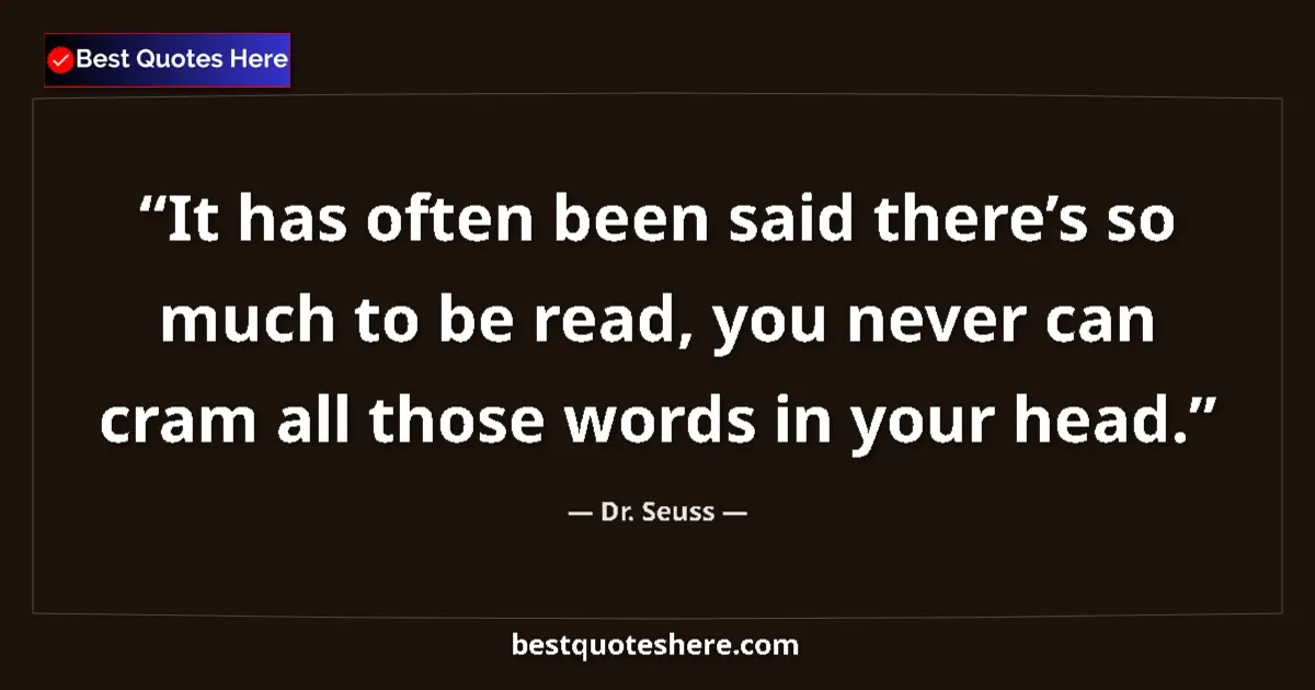 Quote by Dr. Seuss: It has often been said there’s so much to be read, you never can cram all those words in your head....