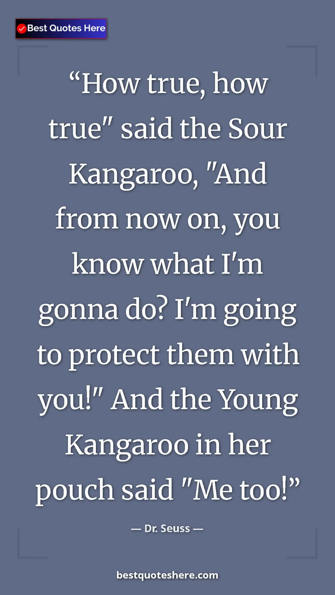 Pinterest quote poster by Dr. Seuss: "How true, how true" said the Sour Kangaroo, "And from now..."