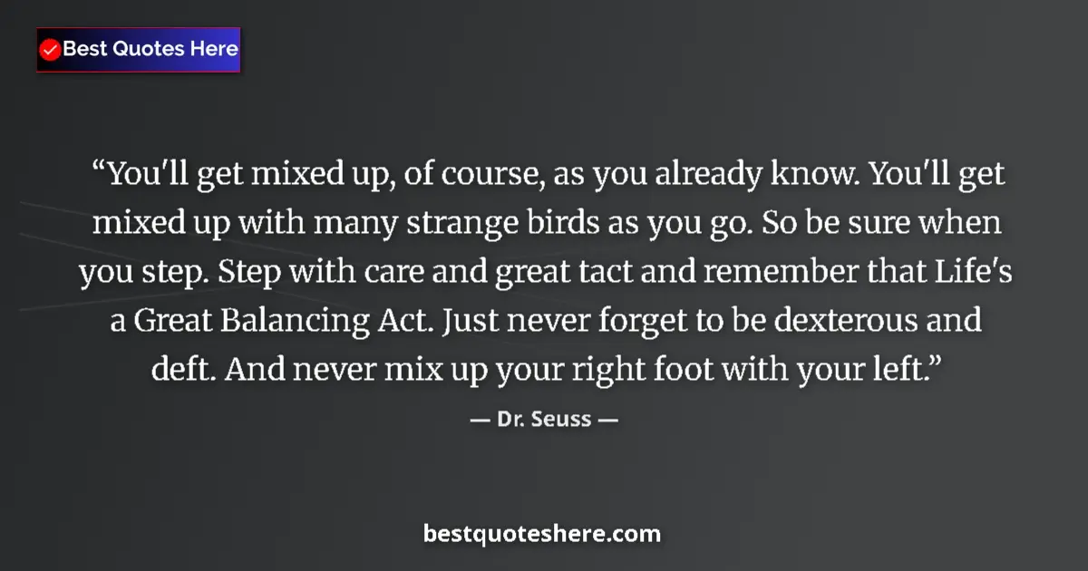 Quote by Dr. Seuss: You'll get mixed up, of course, as you already know. You'll get mixed up with many strange birds as ...