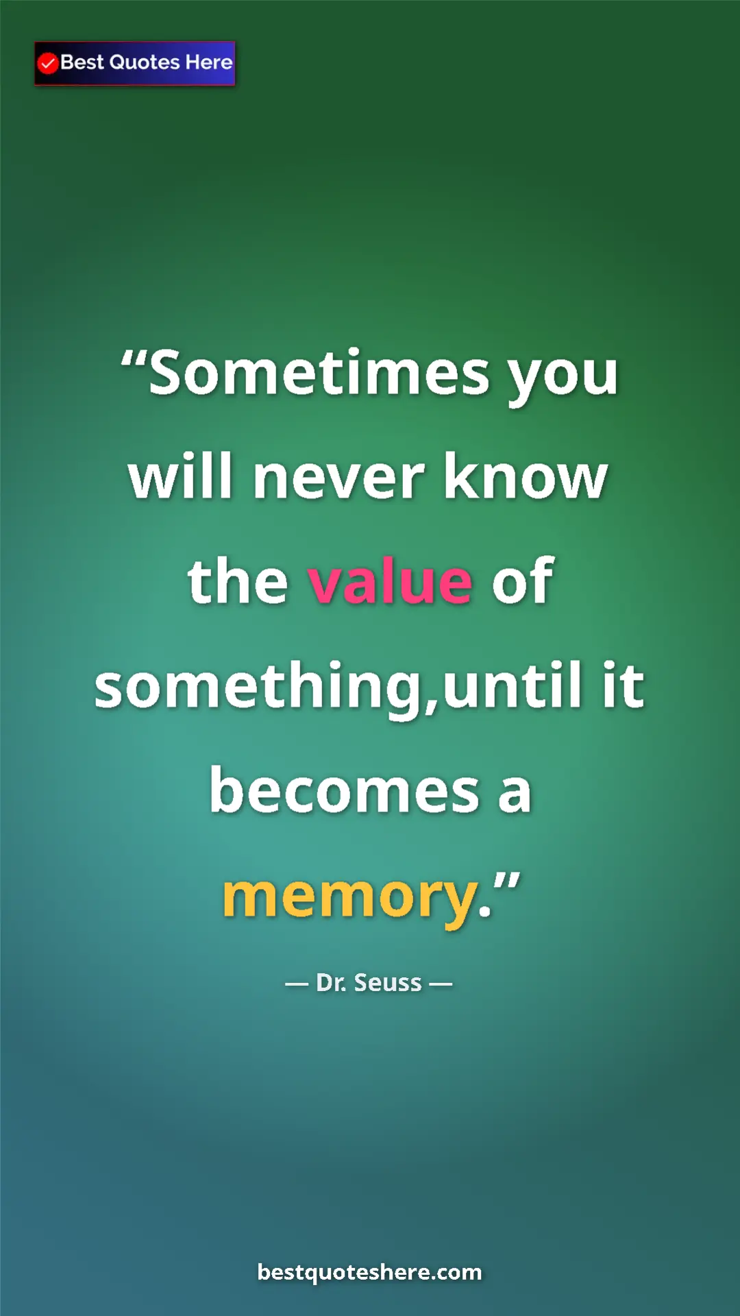 Pinterest quote poster by Dr. Seuss: "Sometimes you will never know the value of something,until..."
