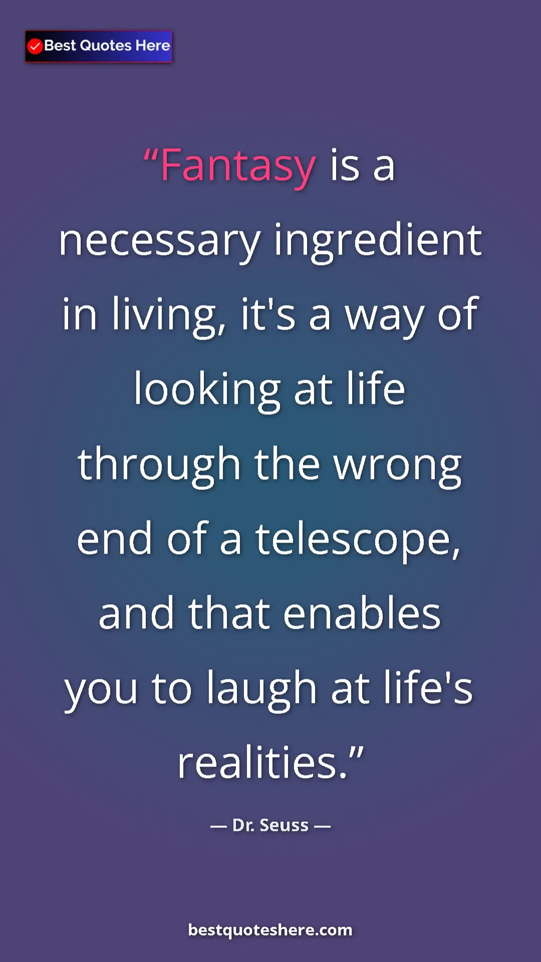 Pinterest quote poster by Dr. Seuss: "Fantasy is a necessary ingredient in living, it's a way of..."