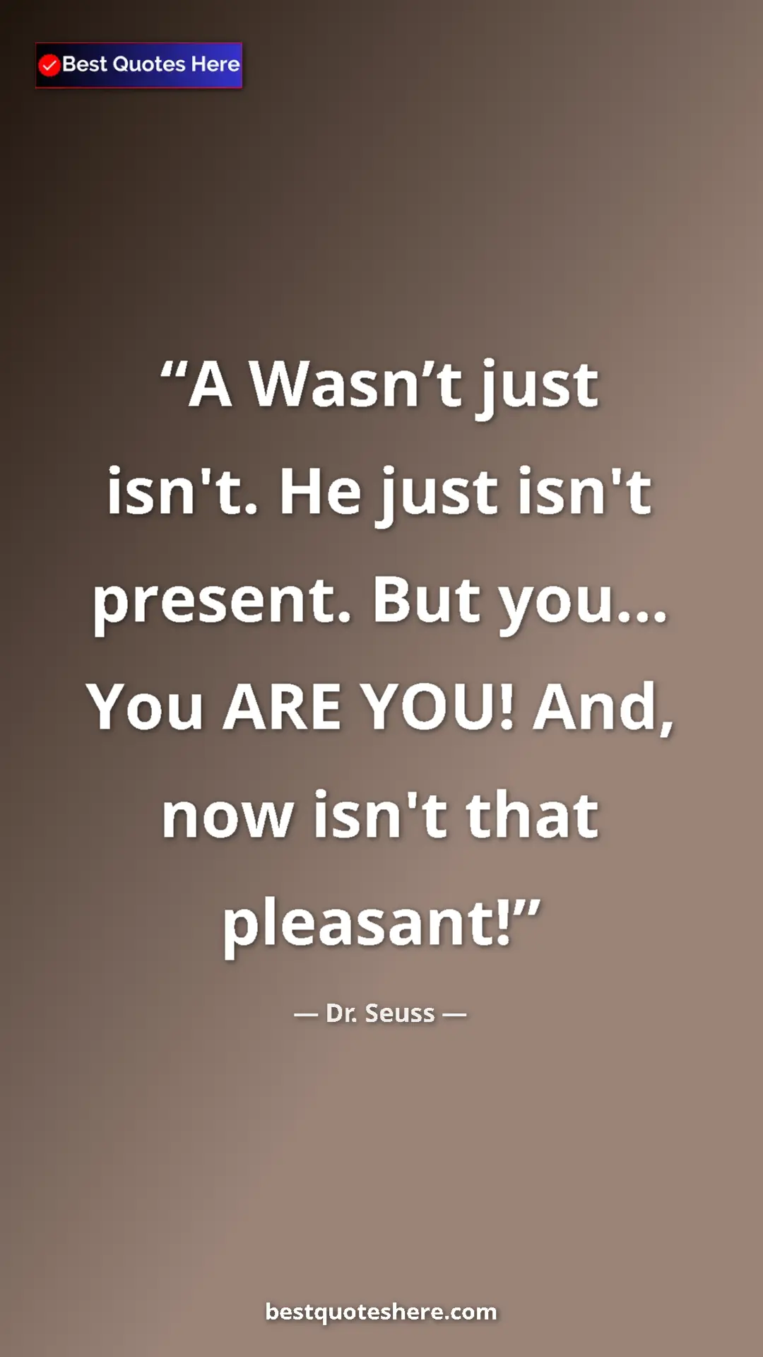 Pinterest quote poster by Dr. Seuss: "A Wasn’t just isn't. He just isn't present. But you… You..."