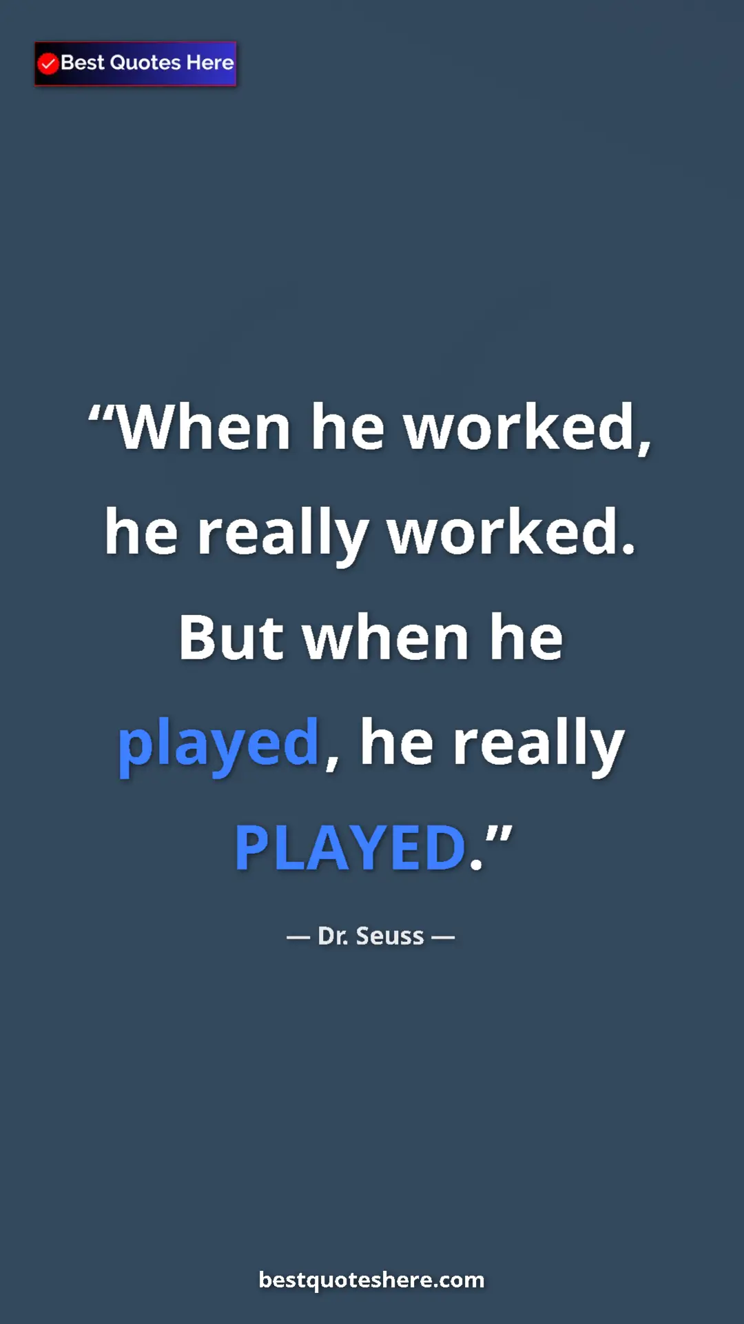 Pinterest quote poster by Dr. Seuss: "When he worked, he really worked. But when he played, he..."