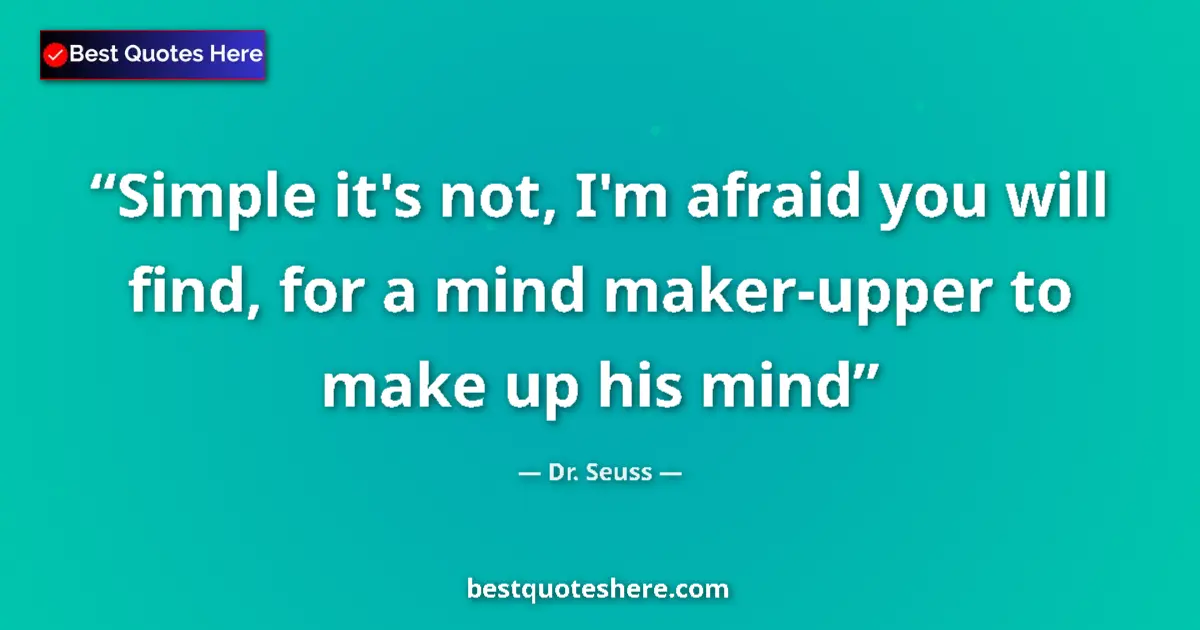 Quote by Dr. Seuss: Simple it's not, I'm afraid you will find, for a mind maker-upper to make up his mind...