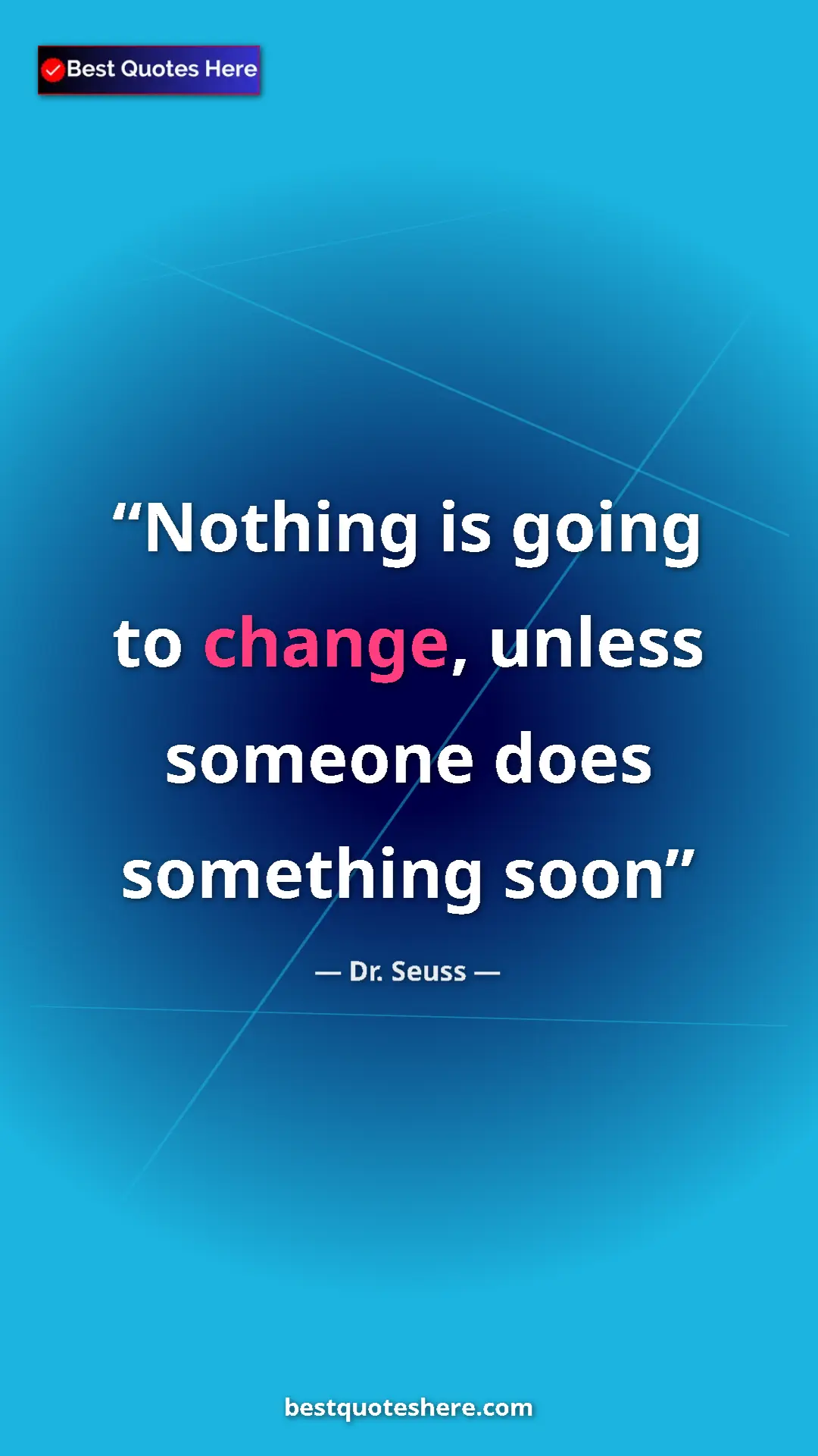 Pinterest quote poster by Dr. Seuss: "Nothing is going to change, unless someone does something..."
