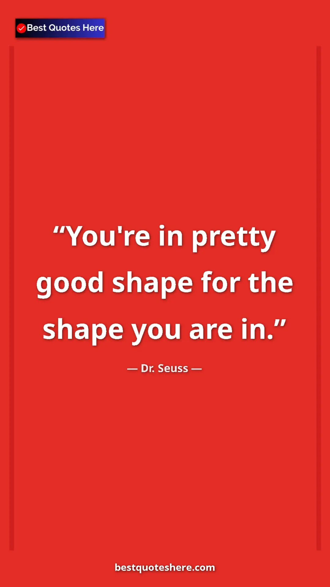Pinterest quote poster by Dr. Seuss: "You're in pretty good shape for the shape you are in."