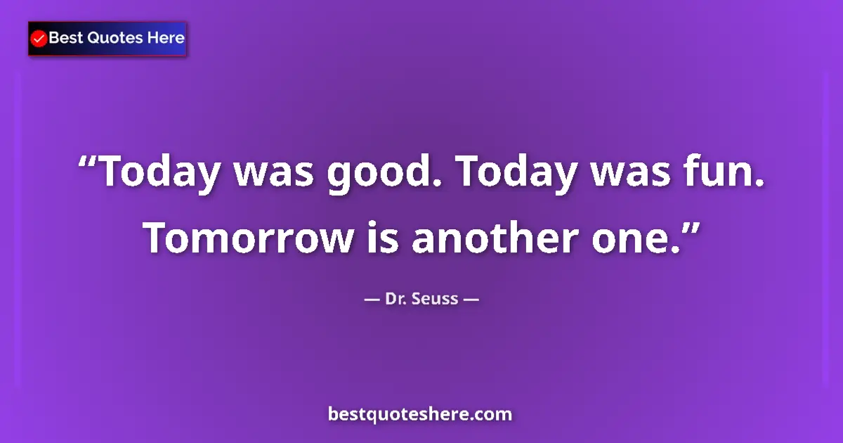 Quote by Dr. Seuss: Today was good. Today was fun. Tomorrow is another one....