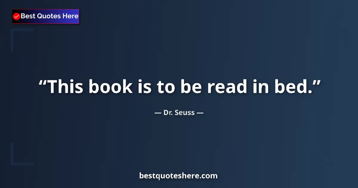 Image for the quote by Dr Seuss: This book is to be read in bed....
