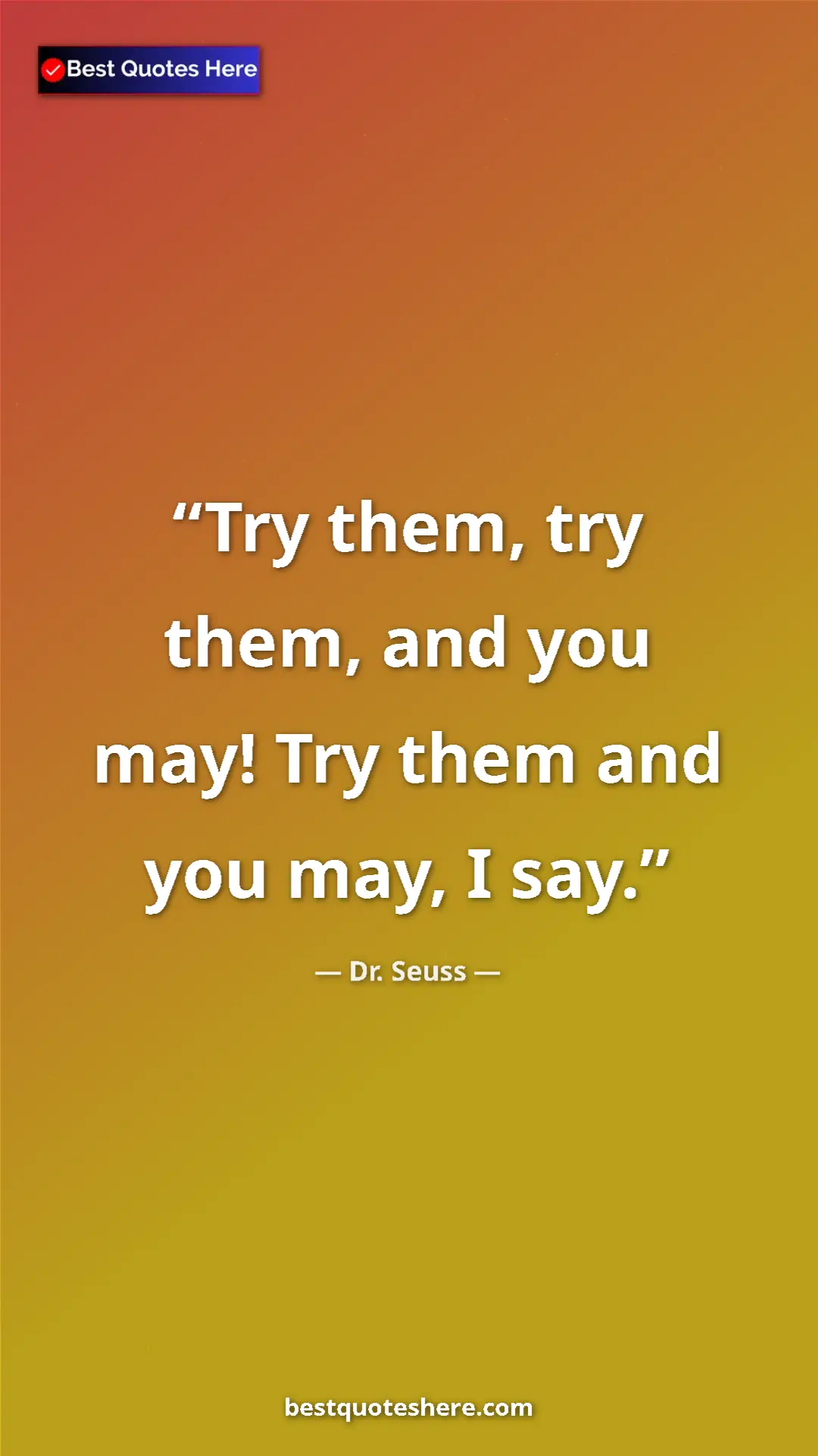 Pinterest quote poster by Dr. Seuss: "Try them, try them, and you may! Try them and you may, I..."