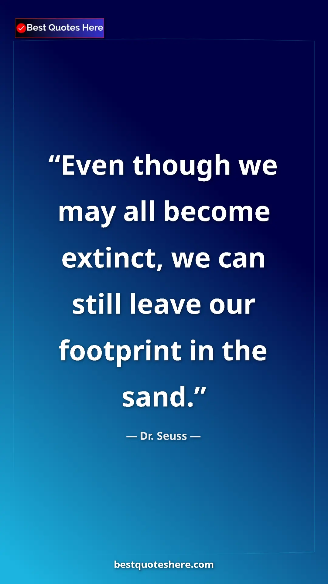 Pinterest quote poster by Dr. Seuss: "Even though we may all become extinct, we can still leave..."