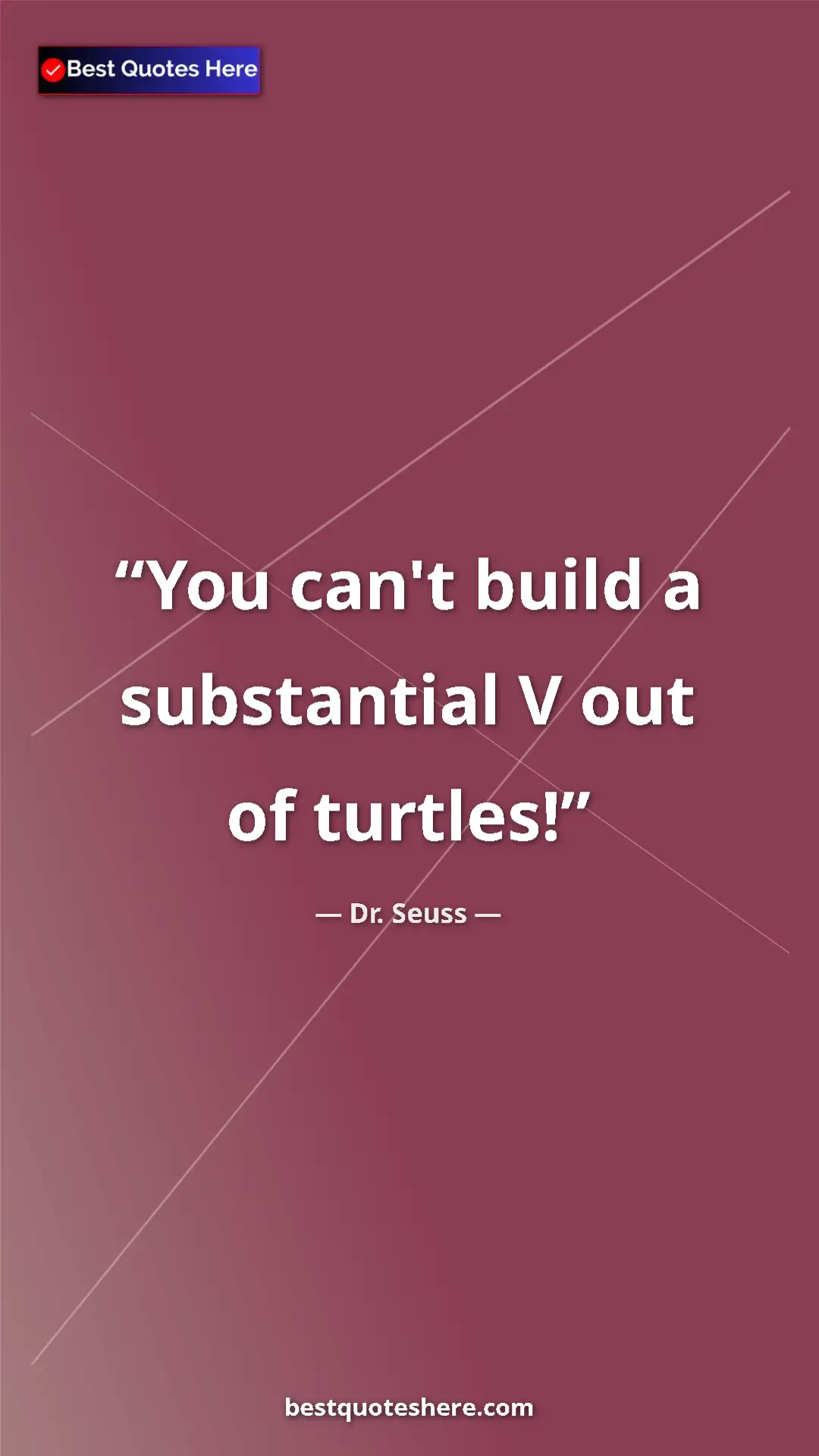 Pinterest quote poster by Dr. Seuss: "You can't build a substantial V out of turtles!"