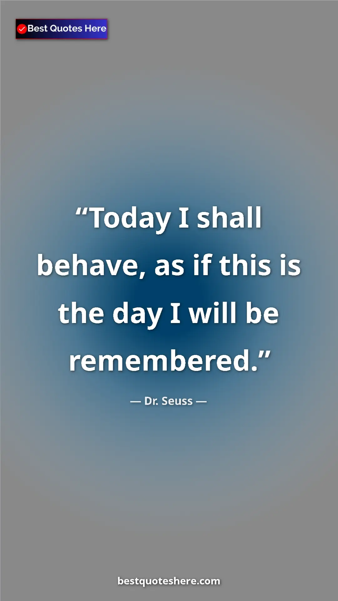 Pinterest quote poster by Dr. Seuss: "Today I shall behave, as if this is the day I will be..."