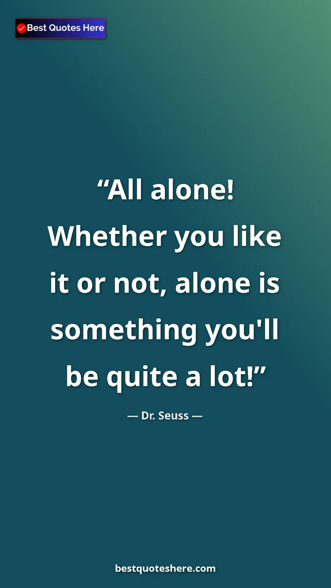 Pinterest quote poster by Dr. Seuss: "All alone! Whether you like it or not, alone is something..."